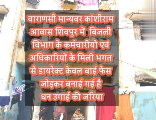 वाराणसी मान्यवर कांशीराम आवास शिवपुर में बिजली विभाग के कर्मचारीयो एवं अधिकारियों के मिली भगत से डायरेक्ट केवल बाई फेस जोड़कर बनाई गई है धन उगाई की जरिया
